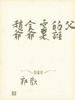 赵金云的父亲和爷爷是谁