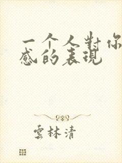 一个人对你有好感的表现