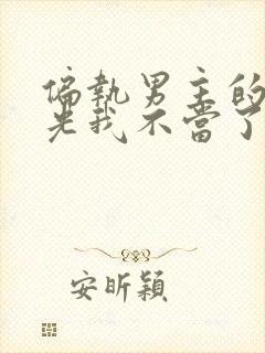 偏执男主的白月光我不当了免费阅读