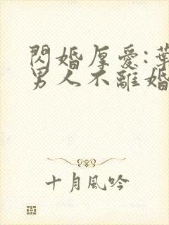闪婚厚爱:叶家男人不离婚