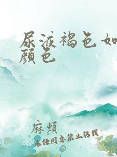 尿液褐色如茶水颜色