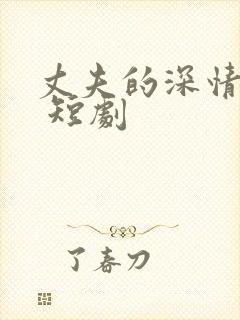 丈夫的深情谎言 短剧