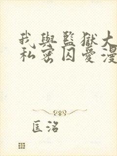 我与监狱大佬的私密囚爱漫画免费观看