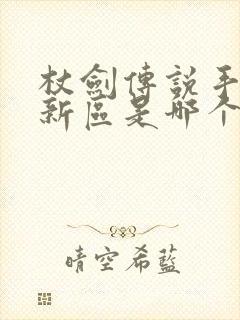 杖剑传说手游最新区是哪个