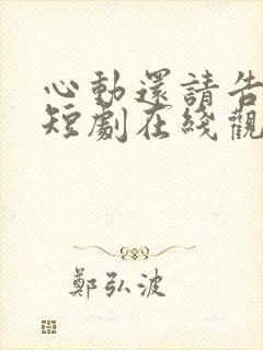 心动还请告诉我短剧在线观看