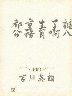 都重生了谁还考公务员啊八月小说