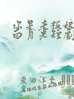 你是老板娘我是白月光短剧免费观看全集