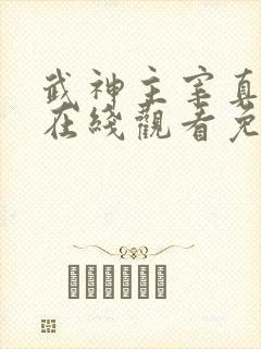 武神主宰真人版在线观看免费全集