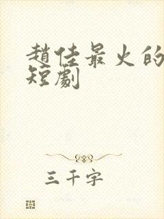 赵佳最火的十部短剧