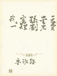 我家孙子天下第一短剧免费观看全集