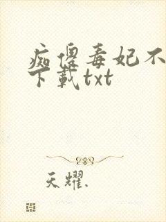 痴傻毒妃不好惹下载txt