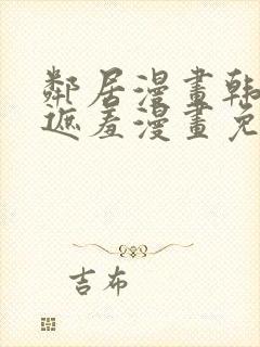 邻居漫画韩漫无遮羞漫画免费阅读