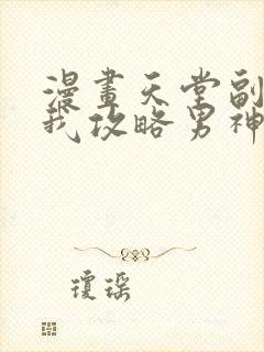 漫画天堂副本看我攻略男神免费阅读