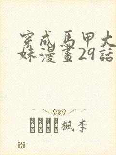 穿成马甲大佬妹妹漫画29话