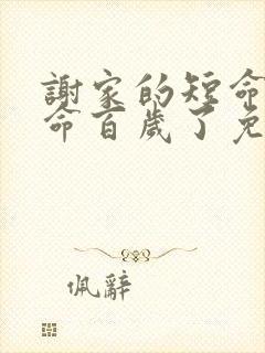 谢家的短命鬼长命百岁了免费阅读