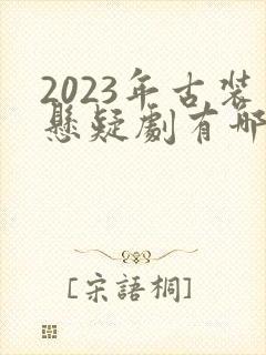 2023年古装悬疑剧有哪些