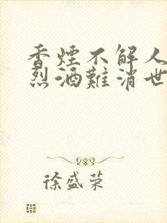 香烟不解人生苦烈酒难消世间愁