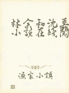 林余和沈嘉颐的小说在线阅读