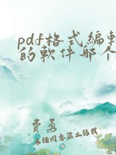 pdf格式编辑的软件哪个好