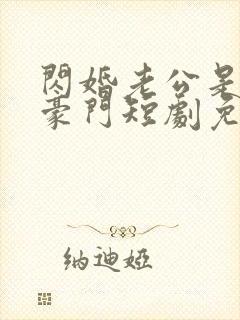 闪婚老公是超级豪门短剧免费版