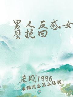 男人反感女人怎么挽回