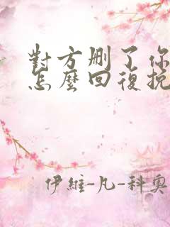 对方删了你微信怎么回复挽回