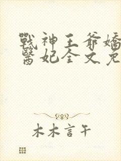 战神王爷娇宠小医妃全文免费阅读