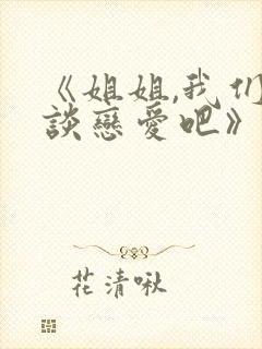 《姐姐,我们来谈恋爱吧》