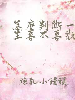 怎么判断一个男生喜不喜欢你?