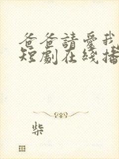 爸爸请爱我一次短剧在线播放电视剧