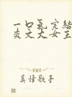 一口气完结小说爽文大女主高质量