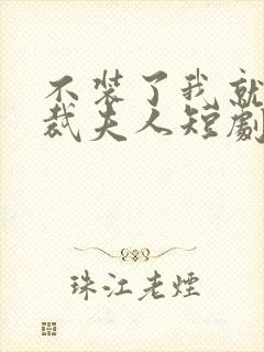 不装了我就是总裁夫人短剧