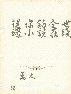 从你的全世界路过小说在线阅读