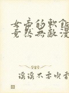 女帝的软饭丈夫竟然无敌漫画