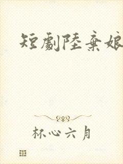 短剧陆弃娘传