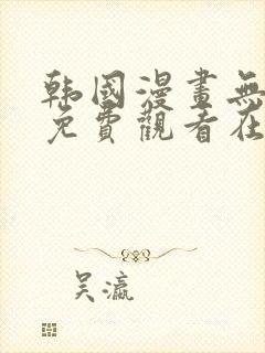 韩国漫画无删减免费观看在线