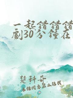 一起错错错电视剧30分钟在线观看动漫