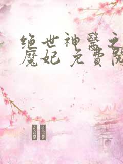 绝世神医之逆天魔妃 免费阅读