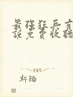 最强狂兵有声小说免费收听