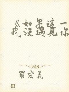 《如果这一秒,我没遇见你》做原文