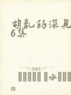 胡乱的深见君第6集