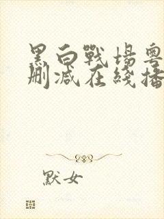 黑白战场粤语无删减在线播放