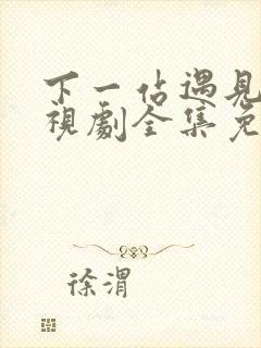 下一站遇见你电视剧全集免费观看