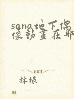 sana地下偶像动画在哪看