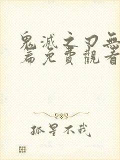 鬼灭之刃无限城篇免费观看完整版4k