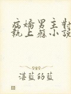 病娇男主对她偏执上瘾小说免费观看