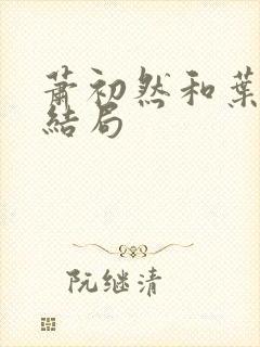 萧初然和叶辰的结局