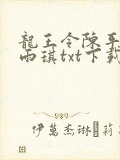 龙王令陈平,苏雨琪txt下载全本免费