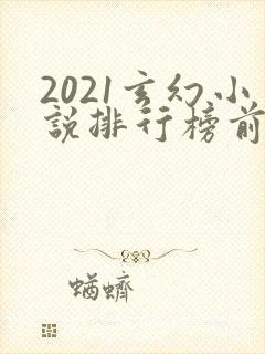 2021玄幻小说排行榜前十名完结