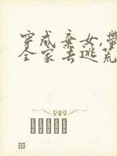 穿成弃女,带着全家去逃荒